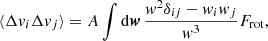 $$ \begin{aligned} \langle \Delta v_i \Delta v_j \rangle&= A \int \mathrm{d} {\boldsymbol{w}} \, \frac{w^2 \delta _{ij}-w_i w_j}{w^3} F_{\mathrm{rot}} , \end{aligned} $$
