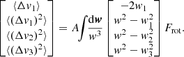 $$ \begin{aligned} \begin{bmatrix} \langle \Delta v_{1} \rangle \\ \langle (\Delta v_{1})^{2} \rangle \\ \langle (\Delta v_{2})^{2} \rangle \\ \langle (\Delta v_{3})^{2} \rangle \end{bmatrix} = A \!\! \int \!\! \frac{\mathrm{d} {\boldsymbol{w}}}{w^{3}} \begin{bmatrix} - 2 w_{1} \\ w^{2} - w_{1}^{2} \\ w^{2} - w_{2}^{2} \\ w^{2} - w_{3}^{2} \end{bmatrix} F_{\mathrm{rot}} . \end{aligned} $$