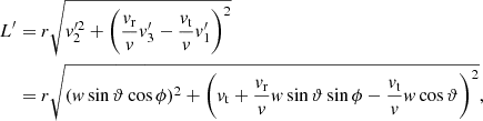 $$ \begin{aligned} L^{\prime }&=r \sqrt{ v_2^{\prime 2} + \bigg ( \frac{v_{\mathrm{r}}}{v} v_3^{\prime } - \frac{v_{\mathrm{t}}}{v} v_1^{\prime } \bigg )^2 } \\&= r\sqrt{ (w \sin \vartheta \cos \phi ) ^2 + \bigg (v_{\mathrm{t}}+ \frac{v_{\mathrm{r}}}{v} w \sin \vartheta \sin \phi - \frac{v_{\mathrm{t}}}{v} w \cos \vartheta \bigg )^2},\nonumber \end{aligned} $$