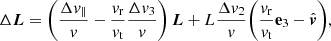 $$ \begin{aligned} \Delta \boldsymbol{L}&= \bigg (\frac{\Delta v_{\parallel }}{v} - \frac{v_{\mathrm{r}}}{v_{\mathrm{t}}} \frac{\Delta v_{3}}{v}\bigg ) \, \boldsymbol{L} + L \frac{\Delta v_{2}}{v} \bigg (\frac{v_{\mathrm{r}}}{v_{\mathrm{t}}} \mathbf e _3 - {\hat{\boldsymbol{v}}}\bigg ) , \end{aligned} $$