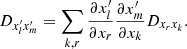 $$ \begin{aligned} D_{x_l^{\prime } x_m^{\prime }}&= \sum _{k, r} \frac{\partial x^{\prime }_{l}}{\partial x_{r}}\frac{\partial x^{\prime }_{m}}{\partial x_{k}}D_{x_r x_k} . \end{aligned} $$
