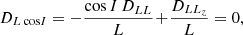 $$ \begin{aligned} D_{L \cos \! I}&= -\frac{\cos I \, D_{L L}}{L} \!+\! \frac{D_{L L_{z}}}{L} = 0, \end{aligned} $$
