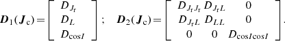 $$ \begin{aligned} {\boldsymbol{D}}_{1} ({\boldsymbol{J}_{\mathrm{c}}})\!=\! \left[\begin{array}{l} D_{J_{\mathrm{r}}}\\ D_{L}\\ D_{\cos \! I} \end{array}\right] ; \quad {\boldsymbol{D}}_{2} ({\boldsymbol{J}_{\mathrm{c}}}) \!=\! \left[\begin{array}{ccc} D_{J_{\mathrm{r}}J_{\mathrm{r}}} \!\!\!&\!\!\! D_{J_{\mathrm{r}} L} \!\!\!&\!\!\!0 \\ D_{J_{\mathrm{r}} L} \!\!\!&\!\!\! D_{L L} \!\!\!&\!\!\!0 \\ 0 \!\!\!&\!\!\! 0 \!\!\!&\!\!\!D_{\cos \! I\!\cos \! I} \end{array}\right]\! .\! \end{aligned} $$