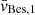 $ \bar{v}_{\mathrm{Bes, 1}} $