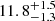 $ 11.8^{+1.5}_{-1.3} $