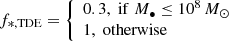 $ f_{\ast,\rm TDE}= \left\{\begin{array}{l} 0.3,\; \mathrm{if }\; M_{\bullet} \leq 10^8\,{M}_\odot\\ 1,\;\mathrm{otherwise } \end{array} \right. $