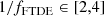 $$ \begin{aligned} 1/f_{\rm FTDE} \in [2,4] \end{aligned} $$