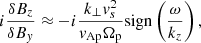 $$ \begin{aligned} i\frac{\delta B_z}{\delta B_{ y}}&\approx -i\frac{k_{\perp }v_s^2}{v_{\rm Ap}\Omega _{\rm p}}\mathrm{sign}\left(\frac{\omega }{k_z}\right), \end{aligned} $$