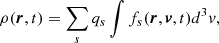 $$ \begin{aligned} \rho (\boldsymbol{r},t)&=\sum _{s}q_s\int f_s(\boldsymbol{r},\boldsymbol{v},t)d^3v, \end{aligned} $$