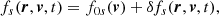 $$ \begin{aligned} f_{s}(\boldsymbol{r},\boldsymbol{v},t)&=f_{0s}(\boldsymbol{v})+\delta f_{s}(\boldsymbol{r},\boldsymbol{v},t),\end{aligned} $$