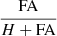 $ \frac{\mathrm{FA}}{H + \mathrm{FA}} $