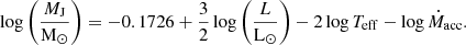 $$ \begin{aligned} \log \left( \frac{M_{\rm J}}{\mathrm{M}_\odot } \right) = -0.1726 + \frac{3}{2}\log \left( \frac{L}{\mathrm{L}_\odot } \right) - 2 \log T_{\rm eff} - \log \dot{M}_{\rm acc}. \end{aligned} $$