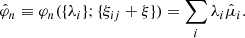 $$ \begin{aligned} \hat{\varphi }_{n}&\equiv \varphi _{n}(\{\lambda _{i}\};\{\xi _{ij}+\xi \})=\sum _{i}\lambda _{i}\hat{\mu }_{i}. \end{aligned} $$