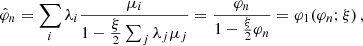 $$ \begin{aligned} \hat{\varphi }_{n}=\sum _{i} \lambda _{i}\frac{\mu _{i}}{1-\frac{\displaystyle \xi }{2}\sum _{j}\lambda _{j}\mu _{j}} =\frac{\varphi _{n}}{1-\frac{\xi }{2}\varphi _{n}}=\varphi _{1}(\varphi _{n};\xi )\,, \end{aligned} $$