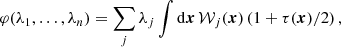 $$ \begin{aligned} \varphi (\lambda _{1},\dots ,\lambda _{n}) =\sum _{j}\lambda _{j} \int {\mathrm{d}\boldsymbol{x}}\,\mathcal{W} _{j}(\boldsymbol{x})\left(1+{\tau (\boldsymbol{x})}/{2}\right), \end{aligned} $$