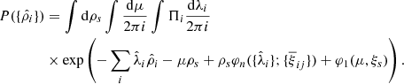 $$ \begin{aligned} P(\{\hat{\rho }_{i}\})&=\int {\mathrm{d}\rho _{s}}\int \frac{\mathrm{d}\mu }{2 \pi {i}}\int \Pi _{i}\frac{\mathrm{d}\lambda _{i}}{2 \pi {i}}\nonumber \\&\times \exp \left(-\sum _{i}\hat{\lambda }_{i}\hat{\rho }_{i} -\mu \rho _{s}+ \rho _{s}\varphi _{n}(\{\hat{\lambda }_{i}\};\{\overline{\xi }_{ij}\}) +\varphi _{1}(\mu ,\xi _{s})\right). \end{aligned} $$