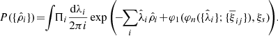 $$ \begin{aligned} P(\{\hat{\rho }_{i}\})\!=\!\!\int \!\!\Pi _{i}\frac{\mathrm{d}\lambda _{i}}{2 \pi {i}} \exp \left(\!-\!\!\sum _{i}\!\hat{\lambda }_{i}\hat{\rho }_{i} \!+\!\varphi _{1}(\varphi _{n}(\{\hat{\lambda }_{i}\};\{\overline{\xi }_{ij}\}),\xi _{s})\!\right)\!. \end{aligned} $$