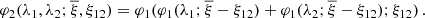 $$ \begin{aligned} \varphi _{2}(\lambda _{1},\lambda _{2};\overline{\xi },\xi _{12})= \varphi _{1}(\varphi _{1}(\lambda _{1};\overline{\xi }-\xi _{12})+\varphi _{1}(\lambda _{2};\overline{\xi }-\xi _{12});\xi _{12})\,. \nonumber \end{aligned} $$