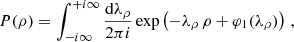 $$ \begin{aligned} P(\rho )=\int _{-{i}\infty }^{+{i}\infty }\frac{\mathrm{d} \lambda _{\rho }}{2\pi {i}}\exp \left(-\lambda _{\rho }\,\rho +\varphi _{1}(\lambda _{\rho })\right)\,, \end{aligned} $$