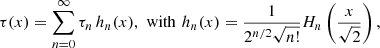 $$ \begin{aligned} \tau (x)=\sum _{n=0}^{\infty } \tau _n\,{h_n(x)}, \,\,\mathrm{with } \,\, h_n(x)=\frac{1}{2^{n/2}\sqrt{n!}} H_n\left(\frac{x}{\sqrt{2}}\right), \end{aligned} $$