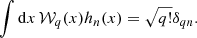 $$ \begin{aligned} \int \mathrm{d} x\, \mathcal{W} _{q}(x) {h_n(x)}=\sqrt{q!}\delta _{qn}. \end{aligned} $$