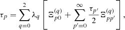 $$ \begin{aligned} \tau _p=\sum _{q=0}^2\lambda _q \left[\Xi _{p0}^{(q)}+\sum _{p^{\prime }=0}^{\infty }\frac{\tau _{p^{\prime }}}{2}\Xi _{pp^{\prime }}^{(q)}\right], \end{aligned} $$
