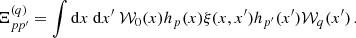 $$ \begin{aligned} \Xi _{pp^{\prime }}^{(q)}=\int \mathrm{d} x\ \mathrm{d} x^{\prime }\ \mathcal{W} _{0}(x) {h_p(x)} \xi (x,x^{\prime }) {h_{p^{\prime }}(x^{\prime })} \mathcal{W} _{q}(x^{\prime })\,. \end{aligned} $$
