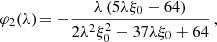 $$ \begin{aligned} \varphi _2(\lambda )&\!= -\frac{\lambda \left(5 \lambda \xi _0-64\right)}{2 \lambda ^2 \xi _0^2-37 \lambda \xi _0+64}\,,\end{aligned} $$