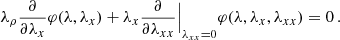 $$ \begin{aligned} \lambda _\rho \frac{\partial }{\partial \lambda _x}\varphi (\lambda ,\lambda _x) +\lambda _x {\frac{\partial }{\partial \lambda _{xx}}\Big \vert }_{{\lambda _{xx}=0}} \varphi (\lambda ,\lambda _x,\lambda _{xx})=0\,. \end{aligned} $$