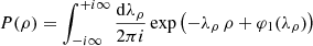 $$ \begin{aligned} P(\rho )&=\int _{-{i}\infty }^{+{i}\infty }\frac{\mathrm{d} \lambda _{\rho }}{2\pi {i}}\exp \left(-\lambda _{\rho }\,\rho +\varphi _{1}(\lambda _{\rho })\right)\, \end{aligned} $$