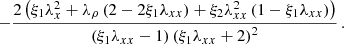 $$ \begin{aligned} -\frac{2 \left(\xi _1 \lambda _x^2+\lambda _{\rho } \left(2-2 \xi _1 \lambda _{xx}\right)+\xi _2 \lambda _{xx}^2 \left(1-\xi _1 \lambda _{xx}\right)\right)}{\left(\xi _1 \lambda _{xx}-1\right) \left(\xi _1 \lambda _{xx}+2\right)^2}\,. \end{aligned} $$