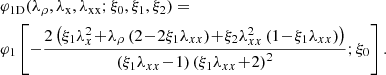 $$ \begin{aligned}&\varphi _{\rm 1D}(\lambda _{\rho },\lambda _{\rm x},\lambda _{\rm xx};\xi _{0},\xi _{1},\xi _{2})=\nonumber \\&\varphi _1\left[-\frac{2 \left(\xi _1 \lambda _x^2\!+\!\lambda _{\rho } \left(2\!-\!2 \xi _1 \lambda _{xx}\right)\!+\!\xi _2 \lambda _{xx}^2 \left(1\!-\!\xi _1 \lambda _{xx}\right)\right)}{\left(\xi _1 \lambda _{xx}\!-\! 1\right) \left(\xi _1 \lambda _{xx}\!+\!2\right)^2};\xi _0\right]. \end{aligned} $$
