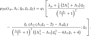 $$ \begin{aligned} \varphi _{\rm 2D}&(\lambda _{\rho },\Lambda _{i};\xi _{0},\xi _{1},\xi _{2})= \varphi _{1} \left[\frac{\lambda _{\rho }+\frac{1}{6} \left(2 \Lambda _1^2+\Lambda _3\right) \xi _2}{\left(\frac{\Lambda _1 \xi _1}{2}+1\right)^2}\right. \nonumber \\&- \left.\frac{\xi _1 \left(\Lambda _2 \left(\Lambda _1 \xi _1-2\right)-\Lambda _4 \xi _1\right)}{\left(\frac{\Lambda _1 \xi _1}{2}+1\right)^2 \left(\left(\Lambda _1^2-\Lambda _3\right) \xi _1^2-4 \Lambda _1 \xi _1+4\right)};\xi _{0}\right] . \end{aligned} $$