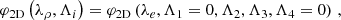 $$ \begin{aligned} \varphi _{\rm 2D}\left(\lambda _{\rho },\Lambda _{i}\right)= \varphi _{\rm 2D}\left(\lambda _{e},\Lambda _{1}=0,\Lambda _{2},\Lambda _{3},\Lambda _{4}=0\right)\,, \end{aligned} $$