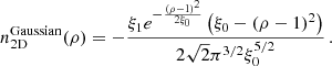 $$ \begin{aligned} n_{\rm 2D}^\mathrm{Gaussian}(\rho )= -\frac{\xi _1 e^{-\frac{(\rho -1)^2}{2 \xi _0}} \left(\xi _0-(\rho -1)^2\right)}{2 \sqrt{2} \pi ^{3/2} \xi _0^{5/2}}\,. \end{aligned} $$