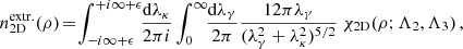 $$ \begin{aligned} n_{\rm 2D}^\mathrm{extr.}(\rho )\!=\! \int _{-{i}\infty +\epsilon }^{+{i}\infty +\epsilon }\!\!\frac{\mathrm{d}\lambda _{\kappa }}{2\pi {i}} \int _{0}^{\infty }\!\!\frac{\mathrm{d}\lambda _{\gamma }}{2\pi } \frac{12\pi \lambda _\gamma }{(\lambda _\gamma ^2+\lambda _\kappa ^2)^{5/2}}\ {\chi }_{\rm 2D} (\rho ;\Lambda _{2},\Lambda _{3})\,, \nonumber \end{aligned} $$