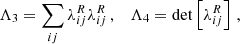 $$ \begin{aligned} \Lambda _{3}&=\sum _{ij}\lambda ^R_{ij}\lambda ^R_{ij}\,,\quad \Lambda _{4}=\det \left[\lambda ^R_{ij}\right]\,,\end{aligned} $$