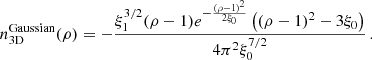 $$ \begin{aligned} n_{\rm 3D}^\mathrm{Gaussian}(\rho )= -\frac{\xi _1^{3/2} (\rho -1) e^{-\frac{(\rho -1)^2}{2 \xi _0}} \left((\rho -1)^2-3 \xi _0\right)}{4 \pi ^2 \xi _0^{7/2}}\,. \end{aligned} $$