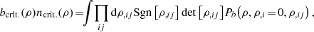 $$ \begin{aligned} b_{\rm crit.}(\rho )n_{\rm crit.}(\rho )\!=\!&\! \int \!\prod _{ij}{\mathrm{d}\rho _{,ij}} \mathrm{Sgn}\left[\rho _{,ij}\right] \det \left[\rho _{,ij}\right] \! P_b\!\left(\rho ,\rho _{,i}\!=\!0,\rho _{,ij}\right), \end{aligned} $$