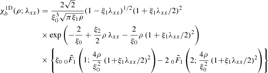 $$ \begin{aligned} {\chi }^\mathrm{1D}_b(\rho ;\lambda _{xx})&= \frac{2\sqrt{2}}{\xi _{0}^{3}\sqrt{\pi \xi _{1}\rho }} {(1-\xi _{1}\lambda _{xx})^{1/2}} {(1+\xi _{1}\lambda _{xx}/2)^{2}} \nonumber \\&\times \exp \left(-\frac{2}{\xi _{0}}+ \frac{\xi _{2}}{2}\rho \,\lambda _{xx}- \frac{2}{\xi _{0}}\rho \,(1+\xi _{1}\lambda _{xx}/2)^{2}\right) \\&\times \left\{ \xi _0 \ _0{\tilde{F}}_1\left(1;\frac{4\rho }{\xi _{0}^{2}} \,(1\!+\!\xi _{1}\lambda _{xx}/2)^{2}\right) \! -2 \ _0{\tilde{F}}_1\left(2;\frac{4\rho }{\xi _{0}^{2}} \,(1\!+\!\xi _{1}\lambda _{xx}/2)^{2}\right)\right\} \nonumber \end{aligned} $$