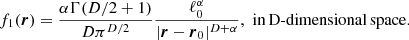$$ \begin{aligned} f_{1}(\boldsymbol{r})=\frac{\alpha \Gamma (D/2+1)}{D \pi ^{D/2}}\frac{\ell _{0}^{\alpha }}{\vert \boldsymbol{r}-\boldsymbol{r}_{0}\vert ^{D+\alpha }},\,\,\mathrm{in\,D}\text{-}\mathrm{dimensional\,space}. \end{aligned} $$