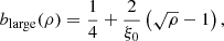 $$ \begin{aligned} b_{\rm large}(\rho )=\frac{1}{4}+\frac{2}{\xi _0}\left(\sqrt{\rho }-1\right), \end{aligned} $$