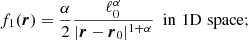 $$ \begin{aligned} f_{1}(\boldsymbol{r})&=\frac{\alpha }{2}\frac{\ell _{0}^{\alpha }}{\vert \boldsymbol{r}-\boldsymbol{r}_{0}\vert ^{1+\alpha }}\ \ \mathrm{in\,\,1D\,\,space};\end{aligned} $$