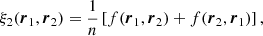 $$ \begin{aligned} \xi _{2}(\boldsymbol{r}_{1},\boldsymbol{r}_{2})&=\frac{1}{n}\left[f(\boldsymbol{r}_{1},\boldsymbol{r}_{2})+f(\boldsymbol{r}_{2},\boldsymbol{r}_{1})\right], \end{aligned} $$