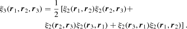 $$ \begin{aligned} \xi _{3}(\boldsymbol{r}_{1},\boldsymbol{r}_{2},\boldsymbol{r}_{3})&=\frac{1}{2}\left[\xi _{2}(\boldsymbol{r}_{1},\boldsymbol{r}_{2})\xi _{2}(\boldsymbol{r}_{2},\boldsymbol{r}_{3})+\right.\nonumber \\&\left.\xi _{2}(\boldsymbol{r}_{2},\boldsymbol{r}_{3})\xi _{2}(\boldsymbol{r}_{3},\boldsymbol{r}_{1})+\xi _{2}(\boldsymbol{r}_{3},\boldsymbol{r}_{1})\xi _{2}(\boldsymbol{r}_{1},\boldsymbol{r}_{2}) \right] .\end{aligned} $$