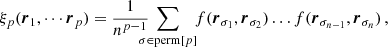 $$ \begin{aligned} \xi _{p}(&\boldsymbol{r}_{1},\cdots \boldsymbol{r}_{p})=\frac{1}{n^{p-1}} \!\!\!\!\!\sum _{\sigma \in \mathrm{perm}[p]}\!\! f(\boldsymbol{r}_{\sigma _{1}},\boldsymbol{r}_{\sigma _{2}})\dots f(\boldsymbol{r}_{\sigma _{n-1}},\boldsymbol{r}_{\sigma _{n}})\,, \nonumber \end{aligned} $$
