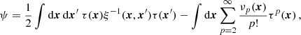 $$ \begin{aligned} \psi =\frac{1}{2}\int \mathrm{d}\boldsymbol{x}\,\mathrm{d}\boldsymbol{x}^{\prime }\ \tau (\boldsymbol{x})\xi ^{-1}(\boldsymbol{x},\boldsymbol{x}^{\prime })\tau (\boldsymbol{x}^{\prime })-\int \mathrm{d}\boldsymbol{x} \sum _{p=2}^{\infty }\frac{\nu _p(\boldsymbol{x})}{p!}\tau ^{p}(\boldsymbol{x})\,, \nonumber \end{aligned} $$