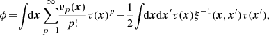 $$ \begin{aligned} \phi \!=\!\int \!\!\mathrm{d}\boldsymbol{x}\sum _{p=1}^{\infty }\!\!\frac{\nu _p(\boldsymbol{x})}{p!}\tau (\boldsymbol{x})^{p}\!-\!\frac{1}{2}\!\int \!\!\mathrm{d}\boldsymbol{x}\mathrm{d}\boldsymbol{x}^{\prime } \tau (\boldsymbol{x})\xi ^{-1}(\boldsymbol{x},\boldsymbol{x}^{\prime })\tau (\boldsymbol{x}^{\prime }), \end{aligned} $$