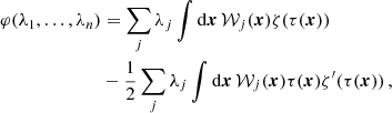 $$ \begin{aligned} \varphi (\lambda _{1},\dots ,\lambda _{n})&=\sum _{j}\lambda _{j} \int {\mathrm{d}\boldsymbol{x}}\,\mathcal{W} _{j}(\boldsymbol{x})\zeta (\tau (\boldsymbol{x})) \nonumber \\&-\frac{1}{2}\sum _{j}\lambda _{j}\int {\mathrm{d}\boldsymbol{x}}\,\mathcal{W} _{j}(\boldsymbol{x})\tau (\boldsymbol{x})\zeta ^{\prime }(\tau (\boldsymbol{x}))\,, \end{aligned} $$