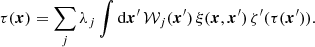 $$ \begin{aligned} \tau (\boldsymbol{x})=\sum _{j}\lambda _{j}\int {\mathrm{d}\boldsymbol{x}^{\prime }}\,\mathcal{W} _{j}(\boldsymbol{x}^{\prime }) \,\xi (\boldsymbol{x},\boldsymbol{x}^{\prime })\,\zeta ^{\prime }(\tau (\boldsymbol{x}^{\prime })). \end{aligned} $$